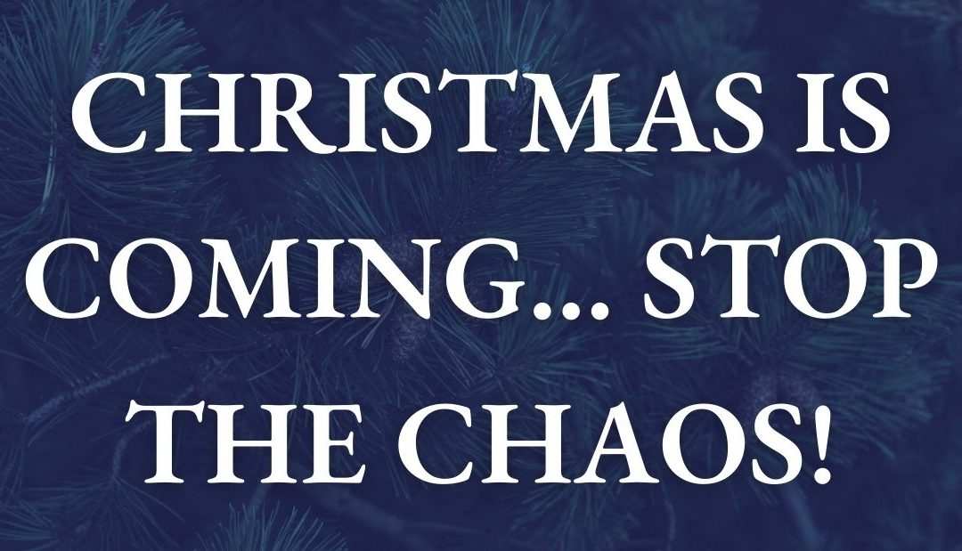 CHRISTMAS IS COMING…STOP THE CHAOS!