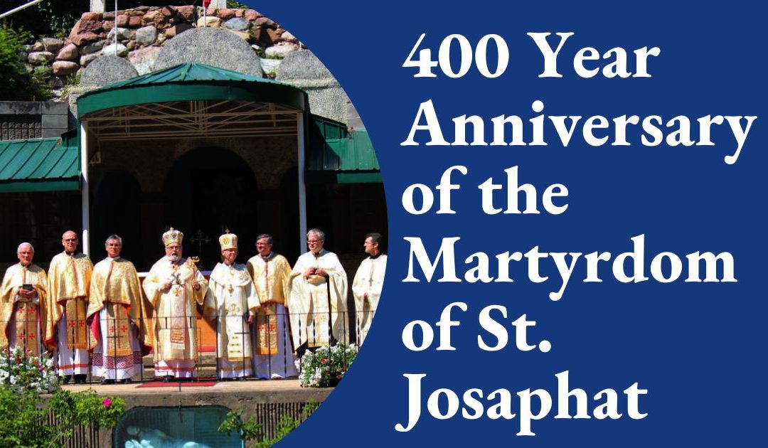 100 Year Anniversary of the Basilian Fathers Monastery & 400th Year Anniversary of the Martyrdom of St. Josaphat