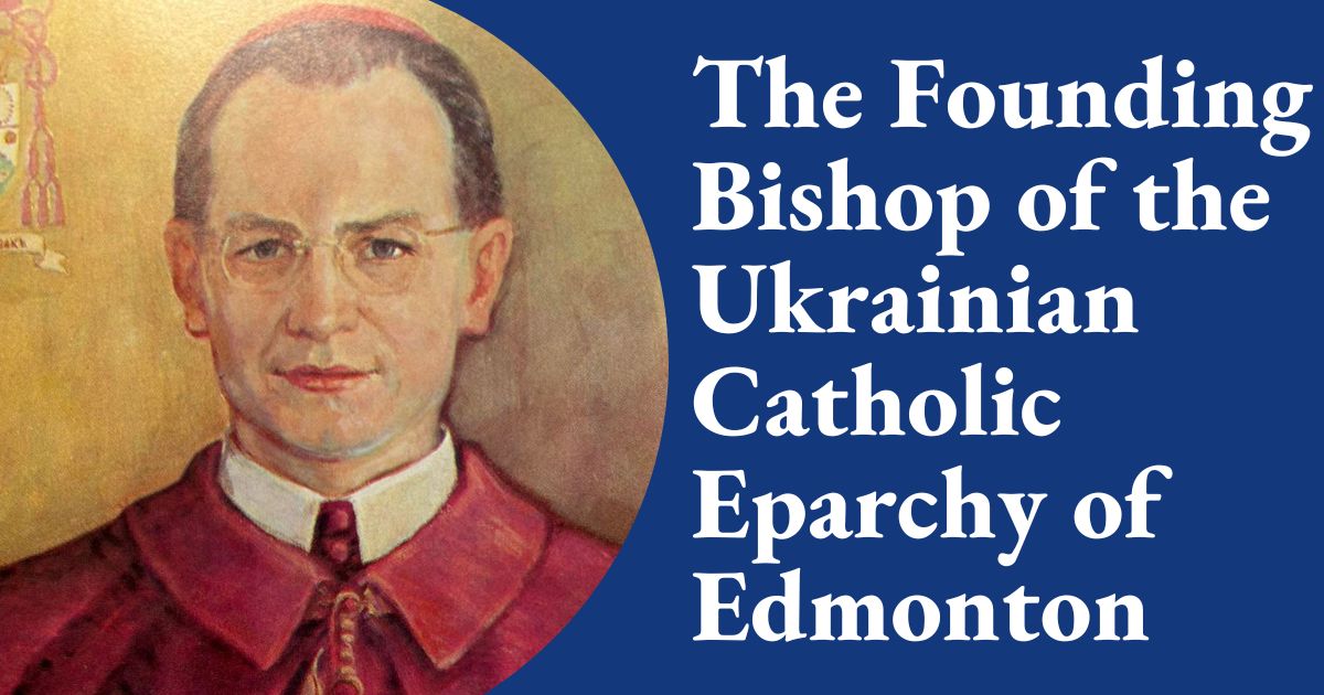 The Founding Bishop of the Ukrainian Catholic Eparchy of Edmonton